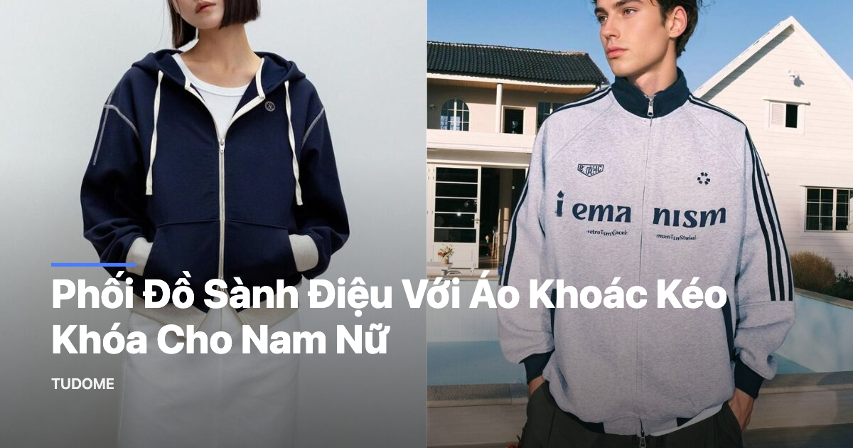 Phối Đồ Sành Điệu Với Áo Khoác Kéo Khóa Cho Nam Nữ