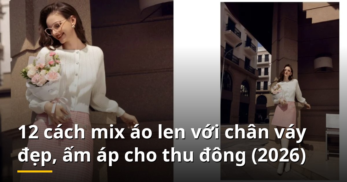 12 cách mix áo len với chân váy đẹp, ấm áp cho thu đông (2026)